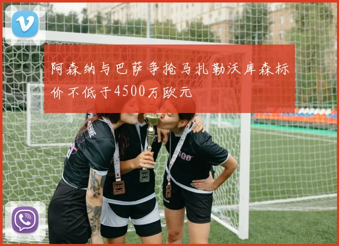 阿森纳与巴萨争抢马扎勒沃库森标价不低于4500万欧元