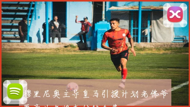 穆里尼奥主导皇马引援计划老佛爷愿意为老将支付转会费