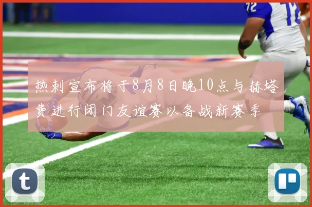 热刺宣布将于8月8日晚10点与赫塔费进行闭门友谊赛以备战新赛季